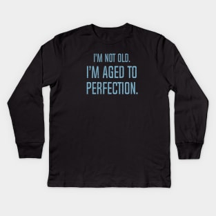 I'm Not Old. I'm Aged To Perfection. Kids Long Sleeve T-Shirt